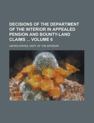 Book cover for Decisions of the Department of the Interior in Appealed Pension and Bounty-Land Claims Volume 6