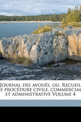 Cover of Journal Des Avoues. Ou, Recueil de Procedure Civile, Commerciale Et Administrative Volume 4