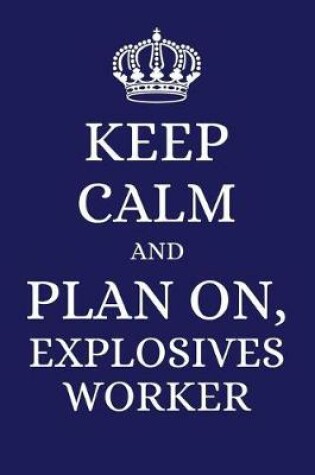 Cover of Keep Calm and Plan on Explosives Worker