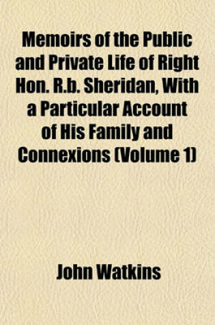 Cover of Memoirs of the Public and Private Life of Right Hon. R.B. Sheridan, with a Particular Account of His Family and Connexions (Volume 1)