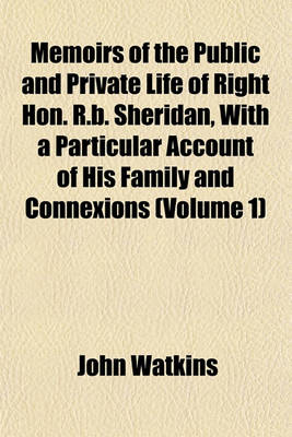 Book cover for Memoirs of the Public and Private Life of Right Hon. R.B. Sheridan, with a Particular Account of His Family and Connexions (Volume 1)