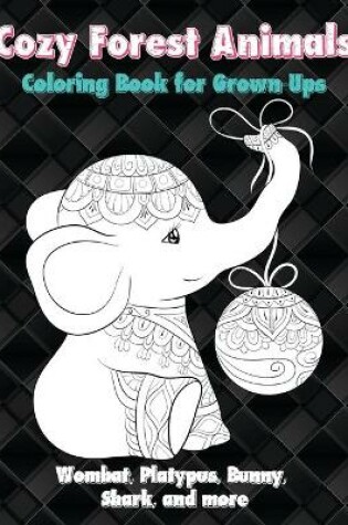 Cover of Cozy Forest Animals - Coloring Book for Grown-Ups - Wombat, Platypus, Bunny, Shark, and more