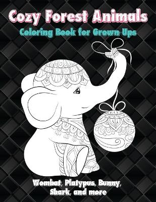 Cover of Cozy Forest Animals - Coloring Book for Grown-Ups - Wombat, Platypus, Bunny, Shark, and more