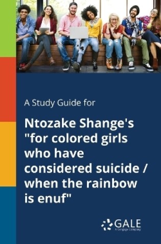 Cover of A Study Guide for Ntozake Shange's for Colored Girls Who Have Considered Suicide / When the Rainbow is Enuf
