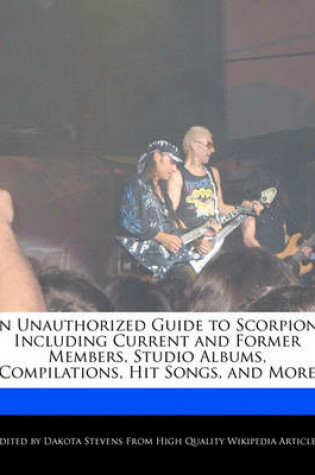 Cover of An Unauthorized Guide to Scorpions Including Current and Former Members, Studio Albums, Compilations, Hit Songs, and More