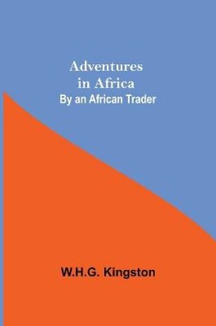 Cover of Adventures in Africa; By an African Trader