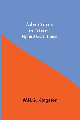 Book cover for Adventures in Africa; By an African Trader