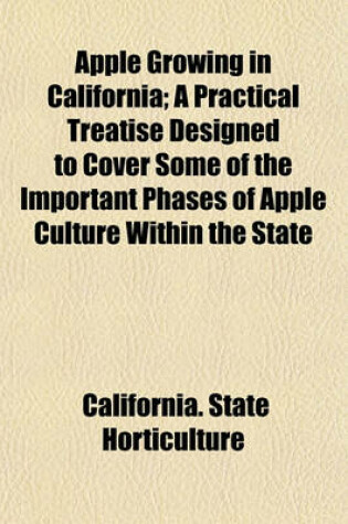 Cover of Apple Growing in California; A Practical Treatise Designed to Cover Some of the Important Phases of Apple Culture Within the State