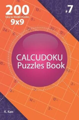 Cover of Calcudoku - 200 Easy to Master Puzzles 9x9 (Volume 7)