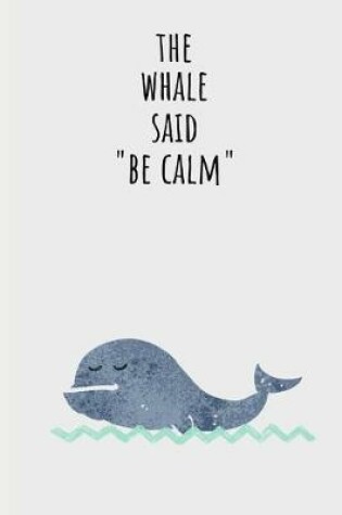 Cover of The Whale Said " Be Calm "