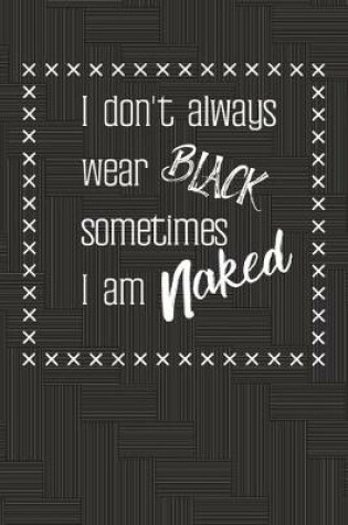 Cover of I don't always wear black, sometimes I am naked