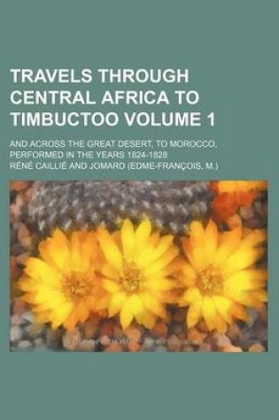 Cover of Travels Through Central Africa to Timbuctoo Volume 1; And Across the Great Desert, to Morocco, Performed in the Years 1824-1828
