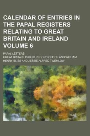 Cover of Calendar of Entries in the Papal Registers Relating to Great Britain and Ireland Volume 6; Papal Letters