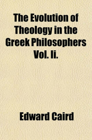 Cover of The Evolution of Theology in the Greek Philosophers Vol. II.