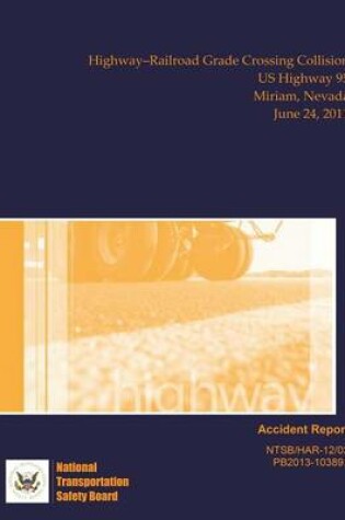Cover of Highway Accident Report Highway?Railroad Grade Crossing Collision US Highway 95 Miriam, Nevada June 24, 2011