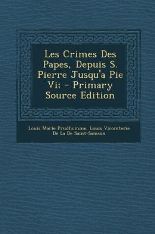 Cover of Les Crimes Des Papes, Depuis S. Pierre Jusqu'a Pie VI;