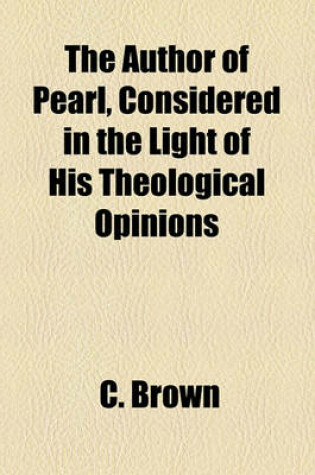 Cover of The Author of Pearl, Considered in the Light of His Theological Opinions