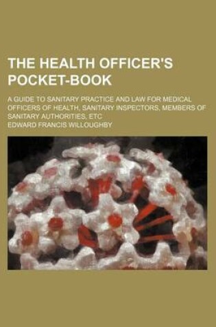 Cover of The Health Officer's Pocket-Book; A Guide to Sanitary Practice and Law for Medical Officers of Health, Sanitary Inspectors, Members of Sanitary Authorities, Etc