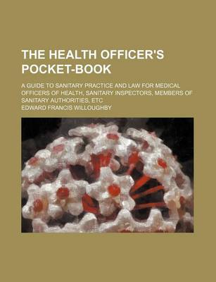 Book cover for The Health Officer's Pocket-Book; A Guide to Sanitary Practice and Law for Medical Officers of Health, Sanitary Inspectors, Members of Sanitary Authorities, Etc