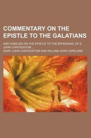 Cover of Commentary on the Epistle to the Galatians; And Homilies on the Epistle to the Ephesians, of S. John Chrysostom