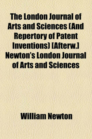 Cover of The London Journal of Arts and Sciences (and Repertory of Patent Inventions) [Afterw.] Newton's London Journal of Arts and Sciences