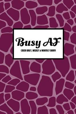Book cover for Busy AF (2020 Daily, Weekly & Monthly Diary)