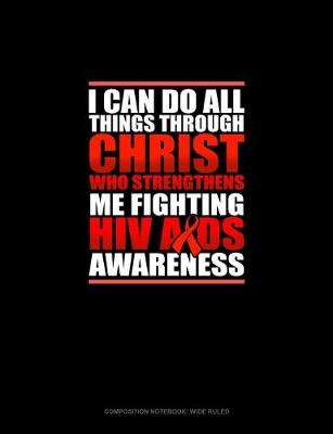 Book cover for I Can Do All Things Through Christ Who Strengthens Me Fighting HIV AIDS Awareness