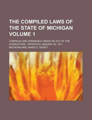 Book cover for The Compiled Laws of the State of Michigan; Compiled and Arranged Under an Act of the Legislature