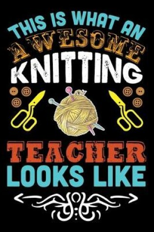 Cover of This Is What An Awesome Knitting Teacher Looks Like