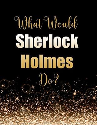 Book cover for What Would Sherlock Holmes Do?