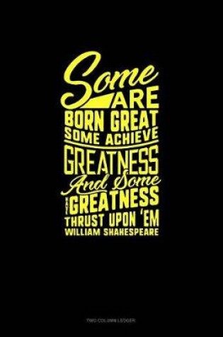 Cover of Some Are Born Great, Some Achieve Greatness, and Some Have Greatness Thrust Upon 'em