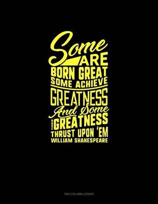 Cover of Some Are Born Great, Some Achieve Greatness, and Some Have Greatness Thrust Upon 'em