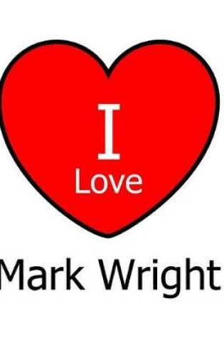 Cover of I Love Mark Wright