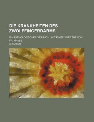 Book cover for Die Krankheiten Des Zwolffingerdarms; Ein Pathologischer Versuch Mit Einer Vorrede Von Fr. Nasse