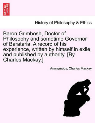 Book cover for Baron Grimbosh, Doctor of Philosophy and Sometime Governor of Barataria. a Record of His Experience, Written by Himself in Exile, and Published by Authority. [By Charles MacKay.]