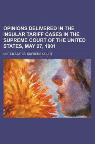 Cover of Opinions Delivered in the Insular Tariff Cases in the Supreme Court of the United States, May 27, 1901