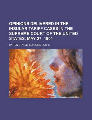 Book cover for Opinions Delivered in the Insular Tariff Cases in the Supreme Court of the United States, May 27, 1901