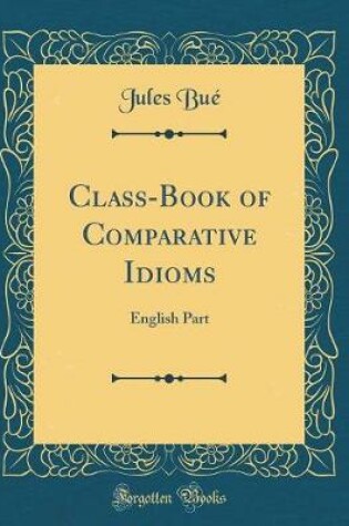 Cover of Class-Book of Comparative Idioms: English Part (Classic Reprint)