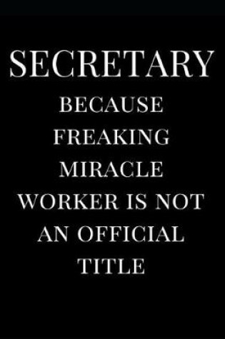 Cover of Secretary Because Freaking Miracle Worker Is Not an Official Title