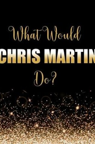 Cover of What Would Chris Martin Do?