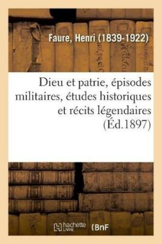 Cover of Dieu Et Patrie, Episodes Militaires, Etudes Historiques Et Recits Legendaires