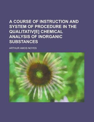 Book cover for A Course of Instruction and System of Procedure in the Qualitativ[e] Chemical Analysis of Inorganic Substances