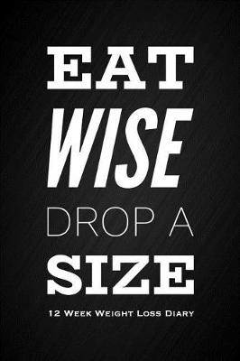 Book cover for Eat Wise Drop a Size - 12 Week Weight Loss Dairy