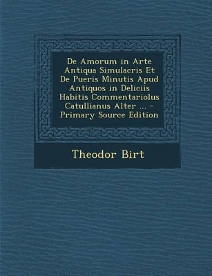 Book cover for de Amorum in Arte Antiqua Simulacris Et de Pueris Minutis Apud Antiquos in Deliciis Habitis Commentariolus Catullianus Alter ...