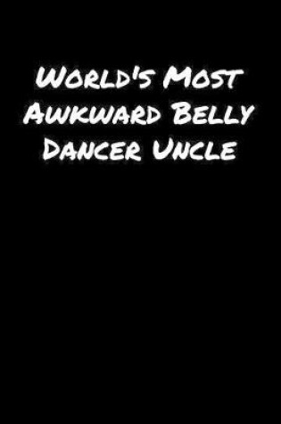 Cover of World's Most Awkward Belly Dancer Uncle