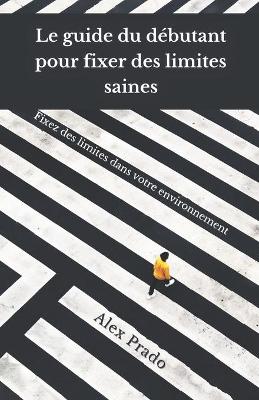 Book cover for Le guide du debutant pour fixer des limites saines