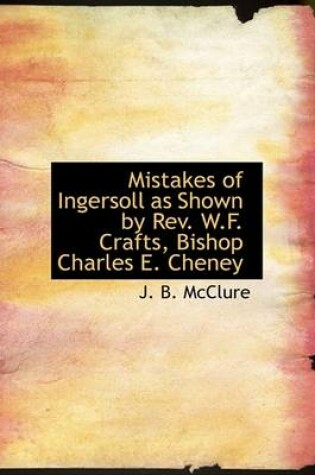 Cover of Mistakes of Ingersoll as Shown by REV. W.F. Crafts, Bishop Charles E. Cheney