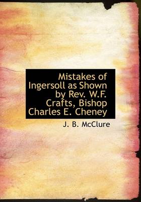 Book cover for Mistakes of Ingersoll as Shown by REV. W.F. Crafts, Bishop Charles E. Cheney