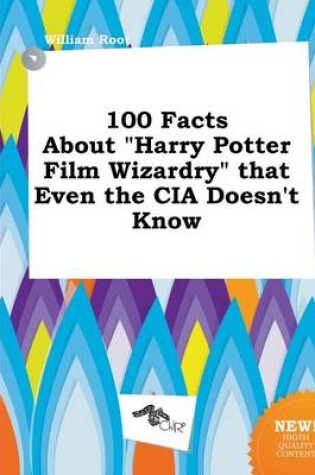 Cover of 100 Facts about Harry Potter Film Wizardry That Even the CIA Doesn't Know