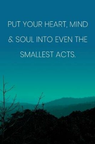 Cover of Inspirational Quote Notebook - 'Put Your Heart, Mind & Soul Into Even The Smallest Acts.' - Inspirational Journal to Write in